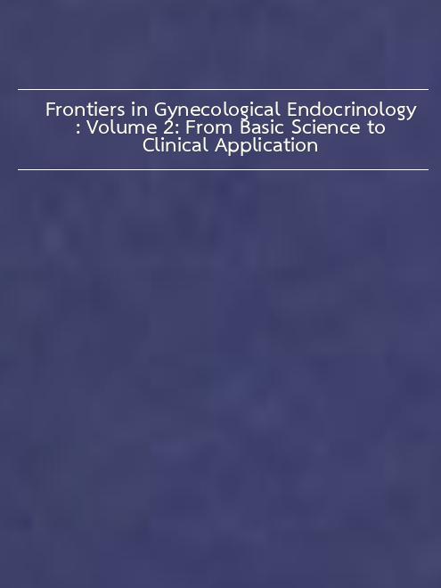 Frontiers in Gynecological Endocrinology: Volume 2: From Basic Science to Clinical Application